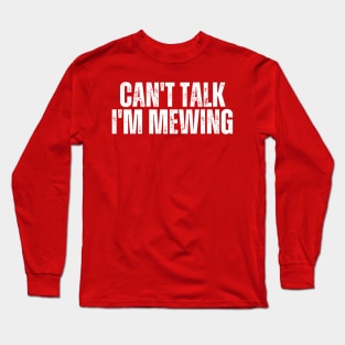 Can't Talk, I'm Mewing Long Sleeve T-Shirt